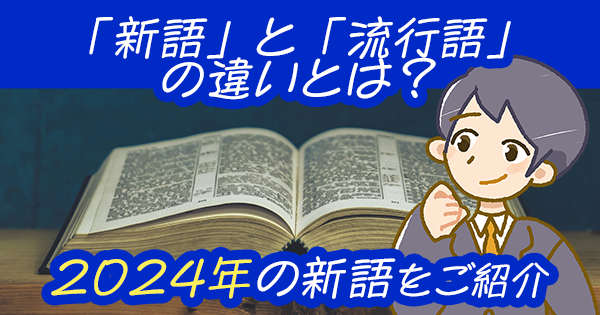 「新語」と「流行語」の違いとは?2024年の新語をご紹介!